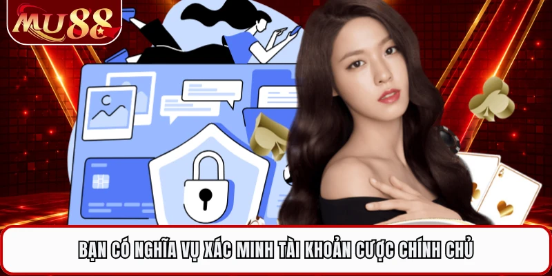 Bạn có nghĩa vụ xác minh tài khoản cược chính chủ