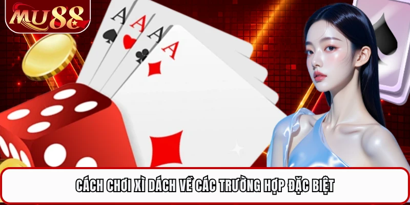 Cách chơi Xì Dách về các trường hợp đặc biệt