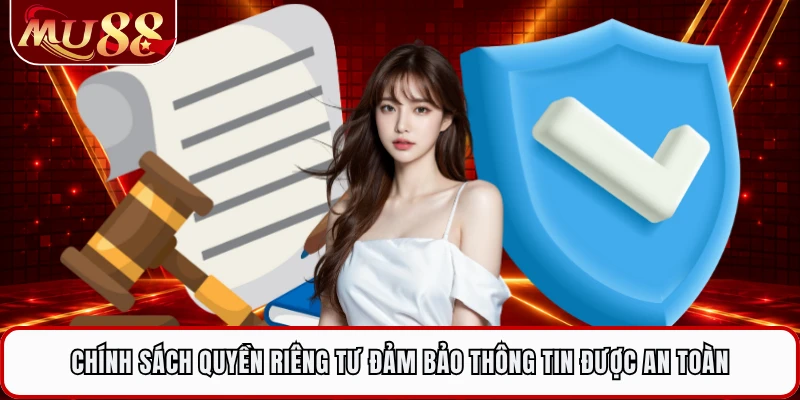 Chính sách quyền riêng tư đảm bảo thông tin được an toàn