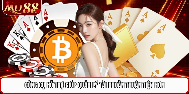 Công cụ hỗ trợ giúp quản lý tài khoản thuận tiện hơn