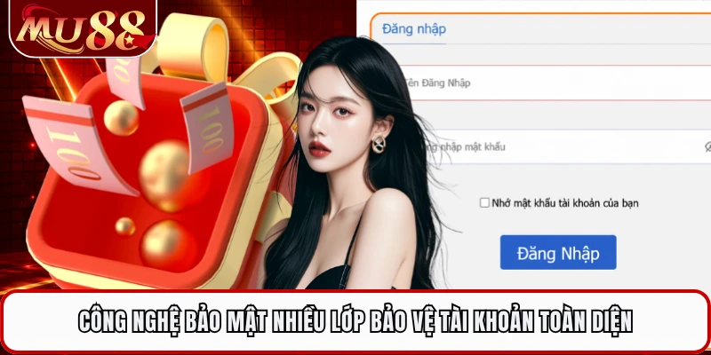 Công nghệ bảo mật nhiều lớp bảo vệ tài khoản toàn diện