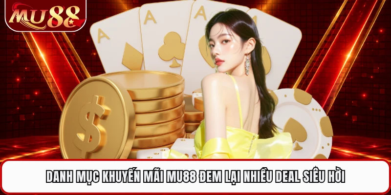 Danh mục khuyến mãi MU88 đem lại nhiều deal siêu hời