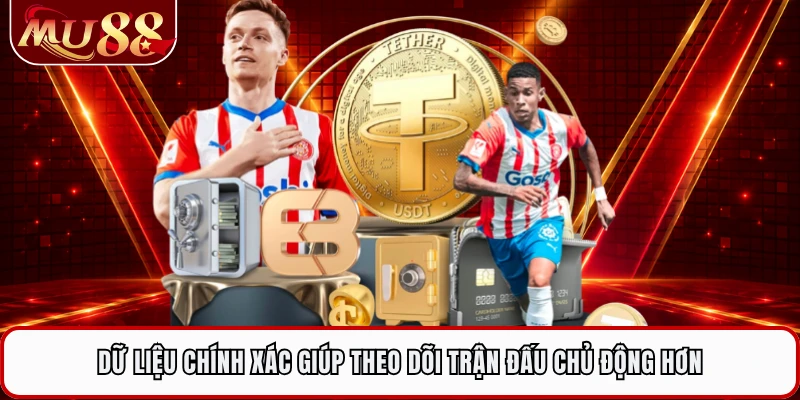 Dữ liệu chính xác giúp theo dõi trận đấu chủ động hơn