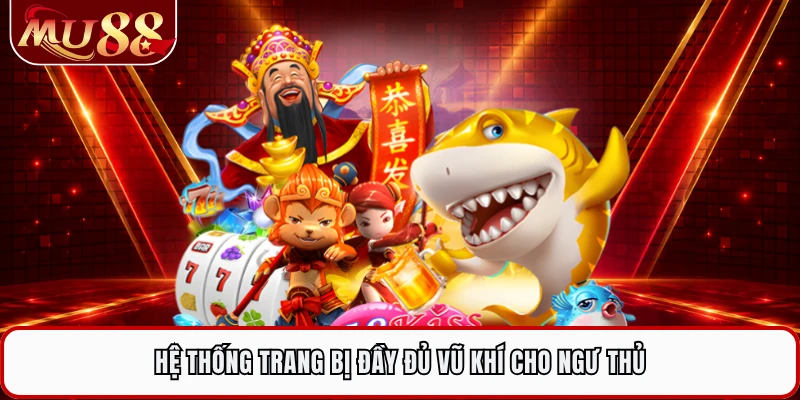 Hệ thống trang bị đầy đủ vũ khí cho ngư thủ