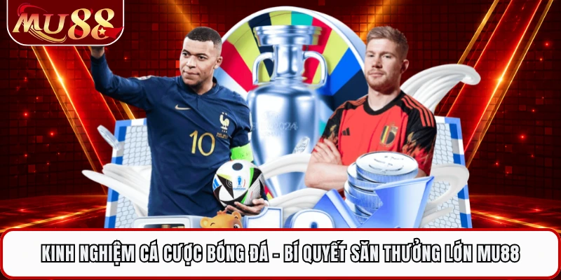 Kinh Nghiệm Cá Cược Bóng Đá - Bí Quyết Săn Thưởng Lớn MU88