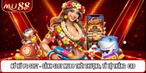 Nổ Hũ PG Soft - Sảnh Slot MU88 Thời Thượng, Tỷ Lệ Thắng  Cao