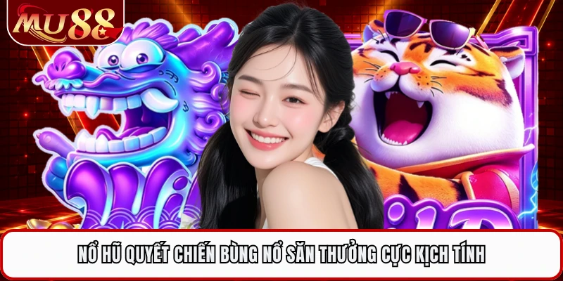 Nổ Hũ Quyết Chiến Bùng Nổ Săn Thưởng Cực Kịch Tính