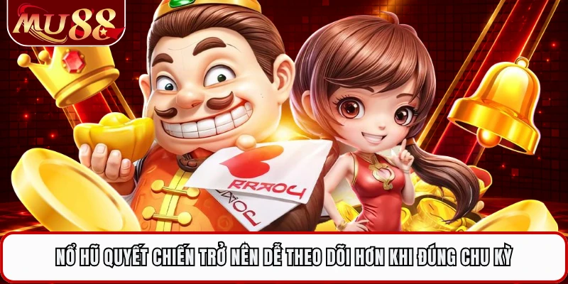 Nổ hũ quyết chiến trở nên dễ theo dõi hơn khi đúng chu kỳ