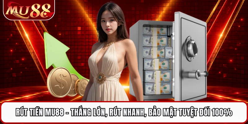 Rút Tiền MU88 - Thắng Lớn, Rút Nhanh, Bảo Mật Tuyệt Đối 100%